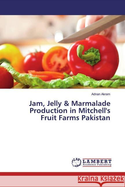 Jam, Jelly & Marmalade Production in Mitchell's Fruit Farms Pakistan Akram, Adnan 9783659501333 LAP Lambert Academic Publishing - książka