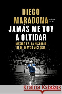 Jam?s Me Voy a Olvidar / I Will Never Forget Diego Armando Maradona 9788410433687 Debate - książka
