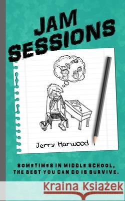 Jam Sessions: Sometimes in Middle School, the best you can do is survive. Jerry Harwood Timothy Sisemore Myles Richardson 9781734787405 Gerald O Harwood - książka