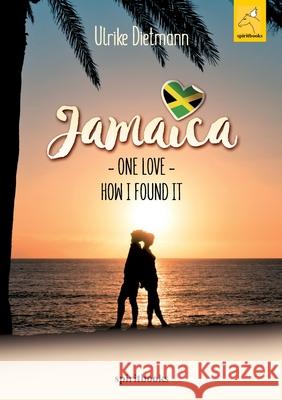Jamaica, One Love: How I found it Dietmann, Ulrike 9783946435822 Spiritbooks - książka