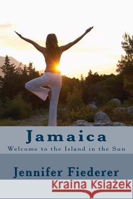 Jamaica: Welcome to the Island in the Sun Jennifer Fiederer 9781502561213 Createspace Independent Publishing Platform - książka