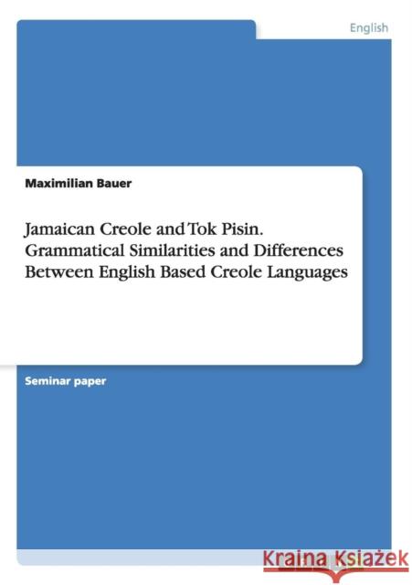 Jamaican Creole and Tok Pisin. Grammatical Similarities and Differences Between English Based Creole Languages Maximilian Bauer 9783668108431 Grin Verlag - książka