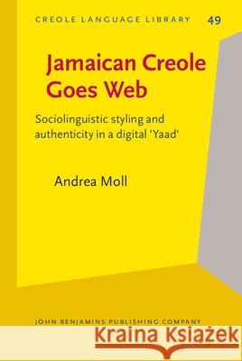 Jamaican Creole Goes Web: Sociolinguistic Styling and Authenticity in a Digital 'Yaad' Andrea Moll 9789027252739 John Benjamins Publishing Co - książka