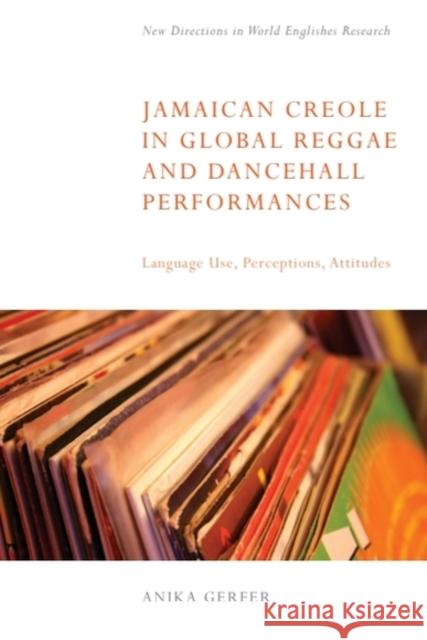 Jamaican Creole in Global Reggae and Dancehall Performances: Language Use, Perceptions, Attitudes Anika Gerfer 9781399535212 Edinburgh University Press - książka