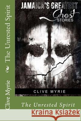 Jamaica's Greatest Ghost Stories: The Unrested Spirit Clive Myrie 9781499548419 Createspace Independent Publishing Platform - książka