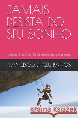Jamais Desista Do Seu Sonho: Volume II do livro: Os Segredos dos vencedores Francisco Dirceu Barros 9781095942383 Independently Published - książka