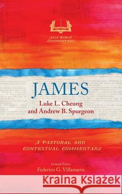 James: A Pastoral and Contextual Commentary Luke L Cheung, Andrew B Spurgeon 9781839731495 Langham Global Library - książka