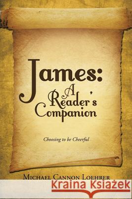 James: A Reader's Companion: Choosing to be Cheerful Loehrer, Michael Cannon 9781490877822 WestBow Press - książka