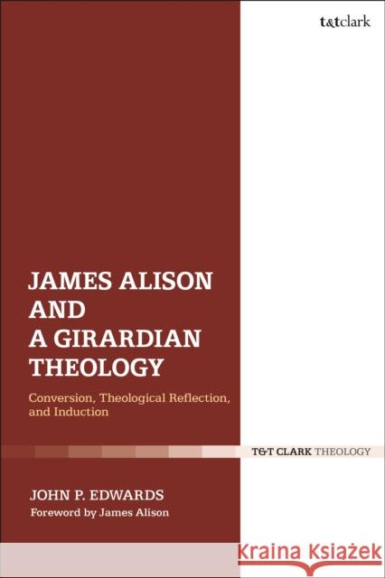 James Alison and a Girardian Theology: Conversion, Theological Reflection, and Induction Edwards, John P. 9780567689054 T&T Clark - książka