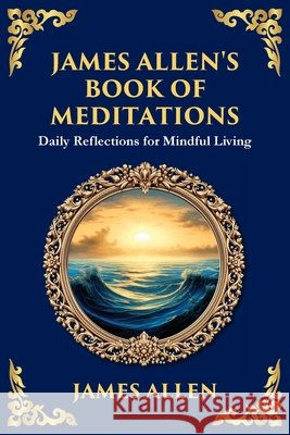 James Allen's Book of Meditations: Daily Reflections for Mindful Living James Allen Zengerink 9781804214534 Library of Alexandria - książka