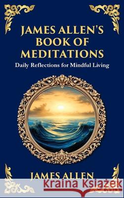 James Allen's Book of Meditations: Daily Reflections for Mindful Living (Deluxe Hardbound Edition) James Allen Tim Zengerink 9781804214541 Library of Alexandria - książka