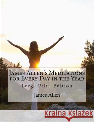 James Allen's Meditations for Every Day in the Year: Large Print Edition James Allen Lily L. Allen 9781976134357 Createspace Independent Publishing Platform - książka