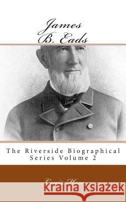 James B. Eads: The Riverside Biographical Series Volume 2 Louis How 9781492152255 Createspace - książka
