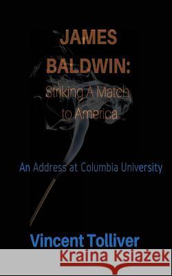 James Baldwin: Striking a Match to America: An Address at Columbia University Vincent Tolliver 9781523391967 Createspace Independent Publishing Platform - książka