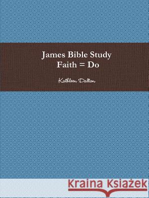 James Bible Study Faith = Do Kathleen Dalton 9781387604050 Lulu.com - książka