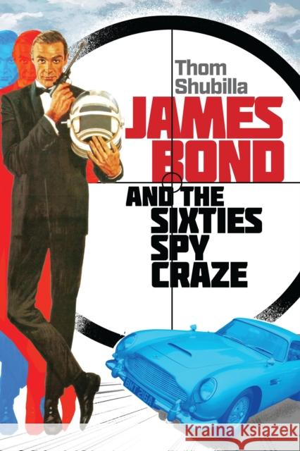 James Bond and the Sixties Spy Craze Thom Shubilla 9781493079766 Globe Pequot Press - książka