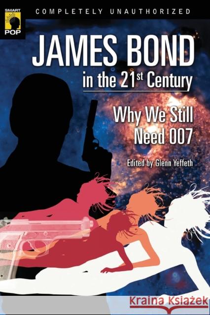 James Bond in the 21st Century: Why We Still Need 007 Yeffeth, Glenn 9781933771021 Benbella Books - książka