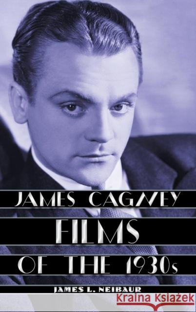 James Cagney Films of the 1930s James L. Neibaur 9781442242197 Rowman & Littlefield Publishers - książka