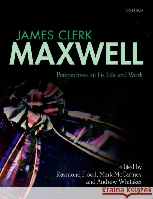 James Clerk Maxwell: Perspectives on His Life and Work Flood, Raymond 9780199664375 OXFORD UNIVERSITY PRESS ACADEM - książka