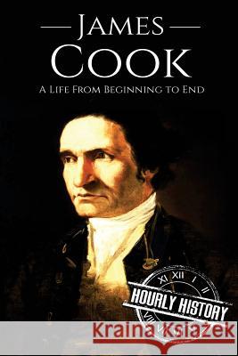 James Cook: A Life From Beginning to End History, Hourly 9781974461837 Createspace Independent Publishing Platform - książka