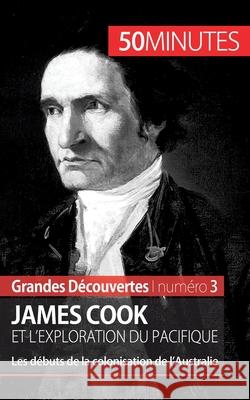 James Cook et l'exploration du Pacifique: Les débuts de la colonisation de l'Australie 50minutes, Romain Parmentier 9782806256348 5minutes.Fr - książka