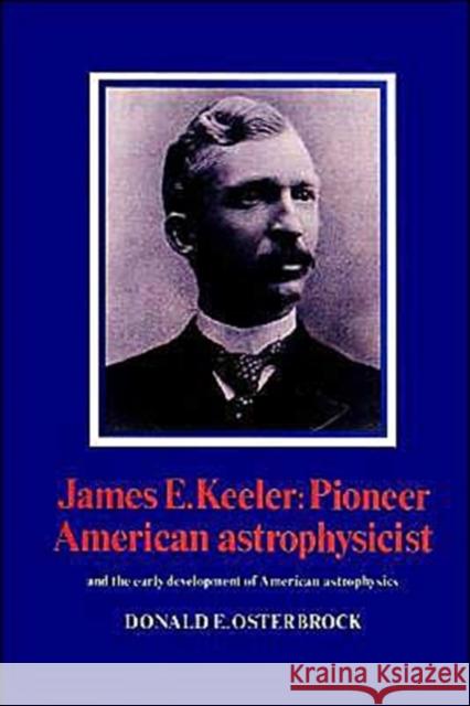 James E. Keeler: Pioneer American Astrophysicist: And the Early Development of American Astrophysics Osterbrock, Donald E. 9780521524803 Cambridge University Press - książka