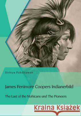 James Fenimore Coopers Indianerbild: The Last of the Mohicans und The Pioneers Pakditawan, Sirinya 9783954258949 Disserta Verlag - książka