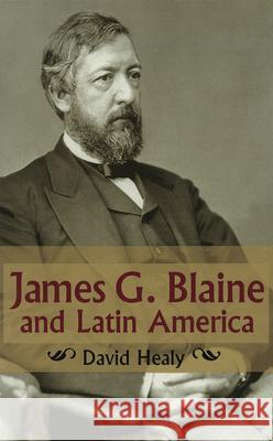 James G.Blaine and Latin America David Healy 9780826213747 University of Missouri Press - książka