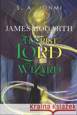 James Hogarth: Florist, Lord, Wizard S. A. Jonmi 9781804397015 Olympia Publishers - książka