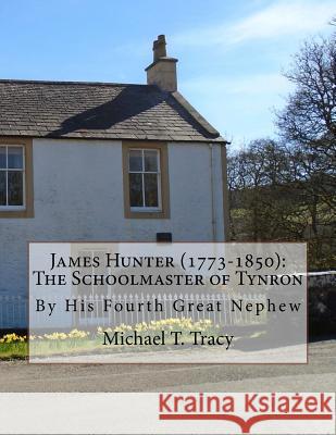 James Hunter (1773-1850): The Schoolmaster of Tynron: By His Fourth Great Nephew Michael T. Tracy 9781976576928 Createspace Independent Publishing Platform - książka