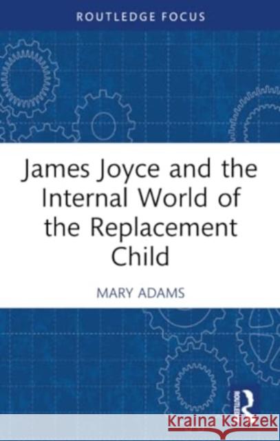 James Joyce and the Internal World of the Replacement Child Mary Adams 9781032314778 Routledge - książka