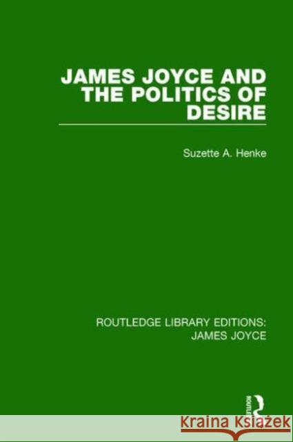 James Joyce and the Politics of Desire Suzette A. Henke 9781138184084 Routledge - książka