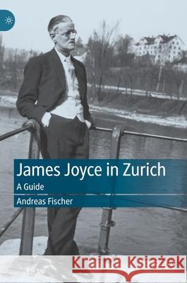 James Joyce in Zurich: A Guide Fischer, Andreas 9783030512828 Palgrave MacMillan - książka