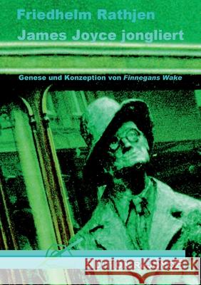 James Joyce jongliert: Genese und Konzeption von Finnegans Wake Friedhelm Rathjen 9783947261178 Edition Rejoyce - książka