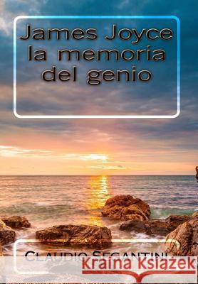 James Joyce: la memoria del genio Segantini, Claudio 9781515372424 Createspace Independent Publishing Platform - książka