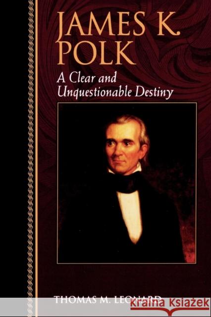 James K. Polk: A Clear and Unquestionable Destiny Leonard, Thomas M. 9780842026475 SR Books - książka