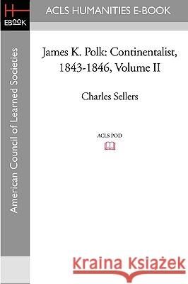 James K. Polk: Continentalist, 1843-1846 Volume II Charles Sellers 9781597405720 ACLS History E-Book Project - książka