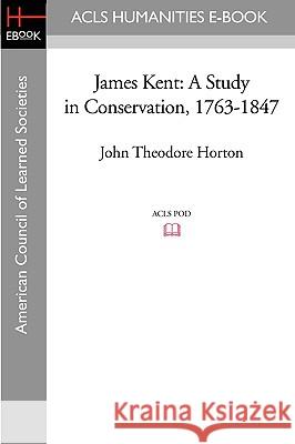 James Kent: A Study in Conservation, 1763-1847 John Theodore Horton 9781597403955 ACLS History E-Book Project - książka