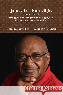 James Lee Purnell Jr.: Memories of Struggles and Progress in a Segregated Worcester County, Maryland Kimberly a Chase, James L Purnell, Jr 9780977282265 Ancestorybook Publishing - książka