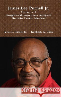 James Lee Purnell Jr.: Memories of Struggles and Progress in a Segregated Worcester County, Maryland Kimberly a Chase, James L Purnell, Jr 9780977282272 Ancestorybook Publishing - książka