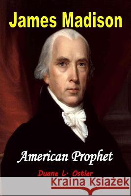 James Madison American Prophet Duane L. Ostler 9781514876671 Createspace Independent Publishing Platform - książka
