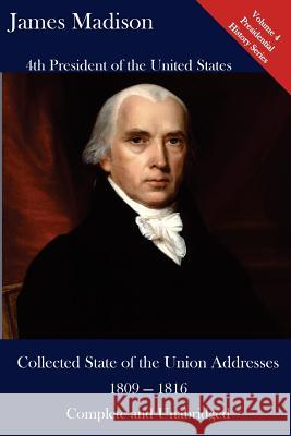 James Madison: Collected State of the Union Addresses 1809 - 1816: Volume 4 of the Del Lume Executive History Series Luca Hickman James Madison 9781543253474 Createspace Independent Publishing Platform - książka