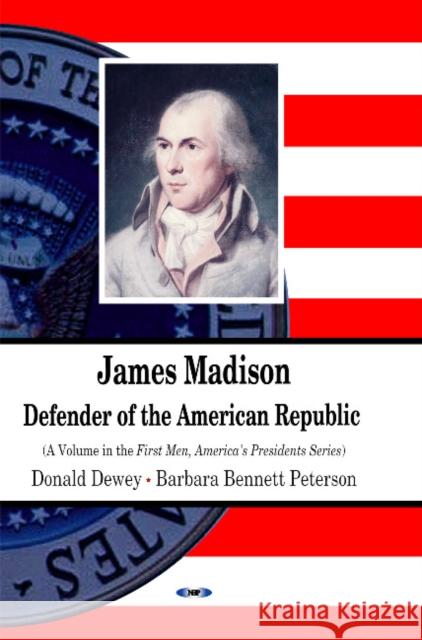 James Madison: Defender of the American Republic Donald Dewey, Barbara Bennett Peterson 9781617616693 Nova Science Publishers Inc - książka