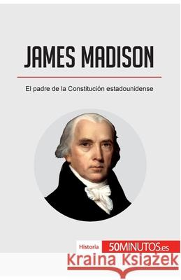 James Madison: El padre de la Constitución estadounidense 50minutos 9782808002837 5minutos.Es - książka
