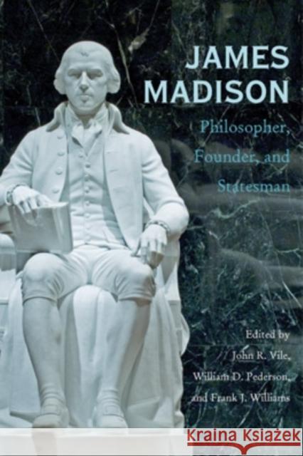 James Madison: Philosopher, Founder, and Statesman John R. Vile William D. Pederson Frank J. Williams 9780821418314 Ohio University Press - książka