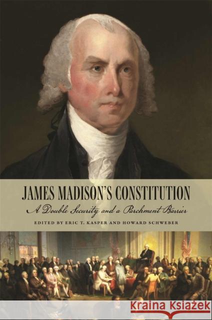 James Madison's Constitution: A Double Security and a Parchment Barrier Eric T. Kasper Howard Schweber Jack N. Rakove 9780820368016 University of Georgia Press - książka