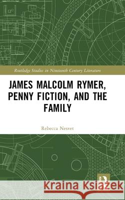 James Malcolm Rymer, Penny Fiction, and the Family Rebecca Nesvet 9781032431598 Routledge - książka