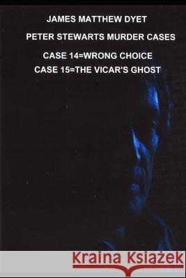 James Matthew Dyet Peter Stewarts Murder Cases: Wrong Choice & the Vicar's Ghost James Matthew Dyet 9781707014040 Independently Published - książka