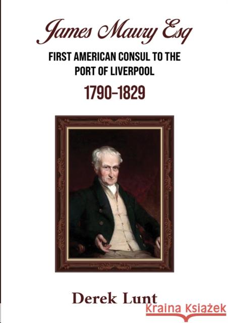 James Maury Esq First American Consul to the Port of Liverpool 1790–1829 Derek Lunt 9781398406834 Austin Macauley Publishers - książka