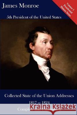 James Monroe: Collected State of the Union Addresses 1817 - 1824: Volume 5 of the Del Lume Executive History Series Luca Hickman James Monroe 9781543253580 Createspace Independent Publishing Platform - książka